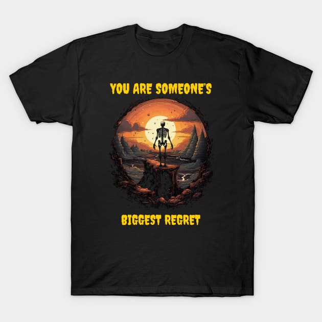 You are someone’s biggest regret T-Shirt by Popstarbowser